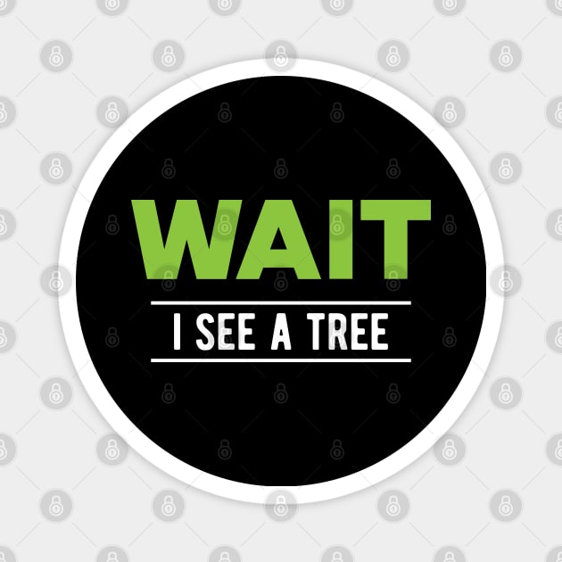 Tree - Wait I see a tree Magnet by KC Happy Shop